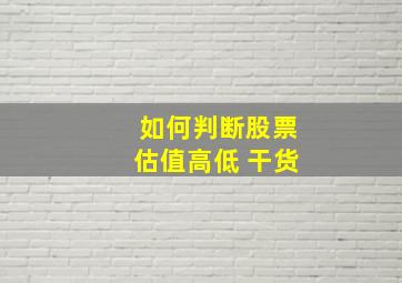 如何判断股票估值高低 干货